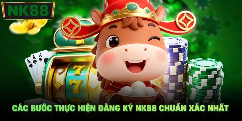 Các bước thực hiện đăng ký NK88 chuẩn xác nhất