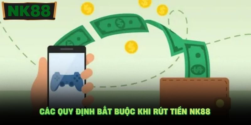 Các quy định bắt buộc khi rút tiền NK88