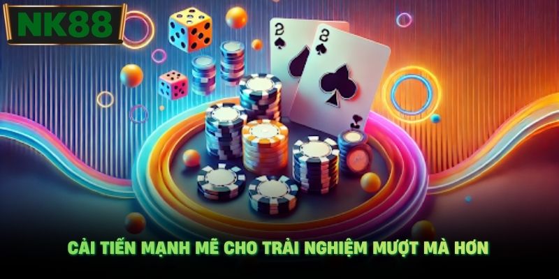 Cải tiến mạnh mẽ cho trải nghiệm mượt mà hơn