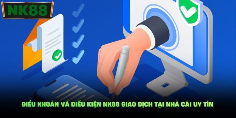 Điều khoản và điều kiện NK88 giao dịch tại nhà cái uy tín