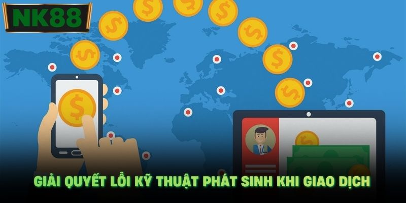 Giải quyết lỗi kỹ thuật phát sinh khi giao dịch