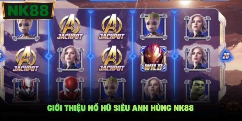 Giới thiệu nổ hũ siêu anh hùng NK88
