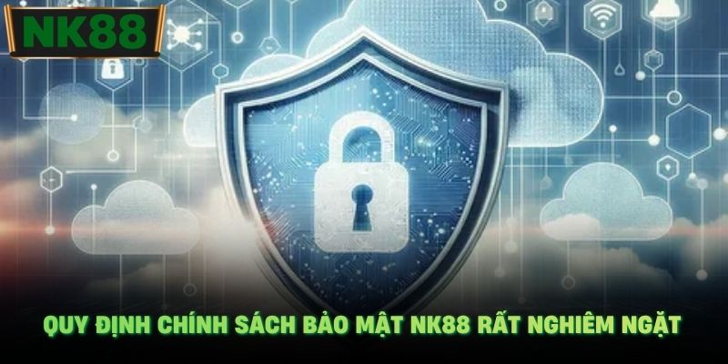 Quy định chính sách bảo mật NK88 rất nghiêm ngặt.