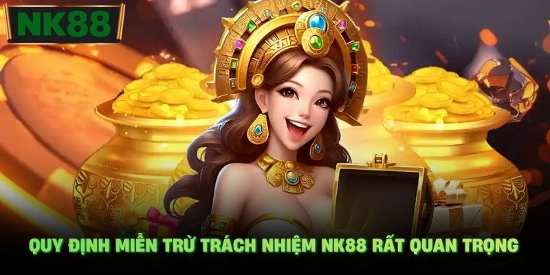 Quy định miễn trừ trách nhiệm NK88 rất quan trọng