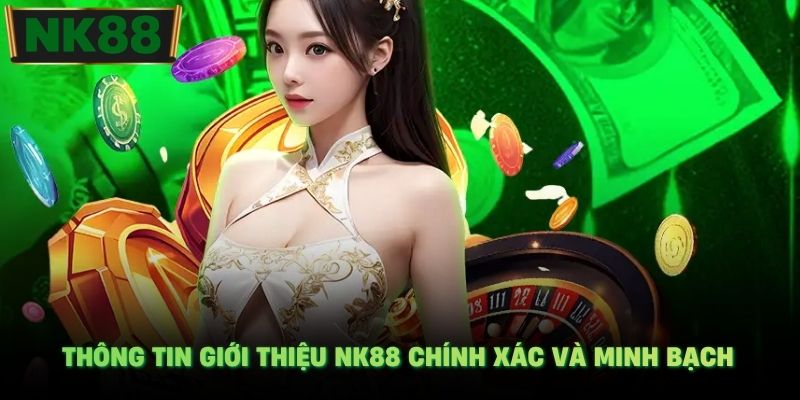 Thông tin giới thiệu NK88 chính xác và minh bạch.
