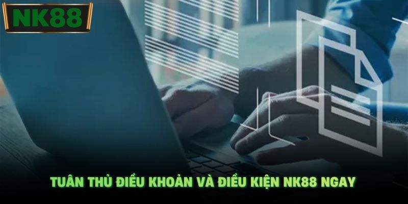 Tuân thủ điều khoản và điều kiện NK88 ngay
